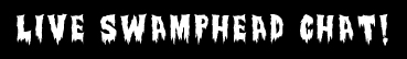 SWAMPHEAD Chat!